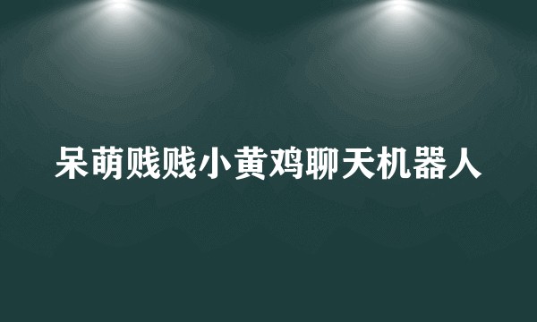 呆萌贱贱小黄鸡聊天机器人