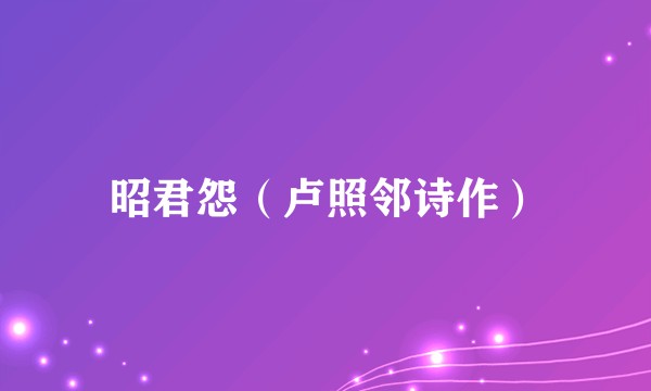 昭君怨（卢照邻诗作）