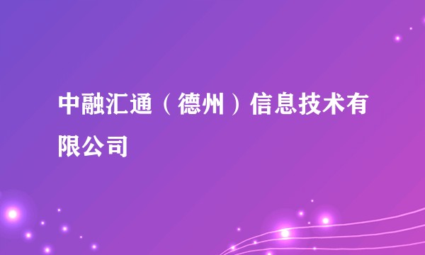 中融汇通(德州)信息技术有限公司