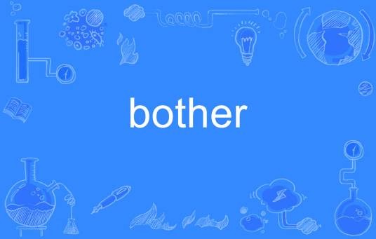 bother