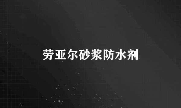 劳亚尔砂浆防水剂
