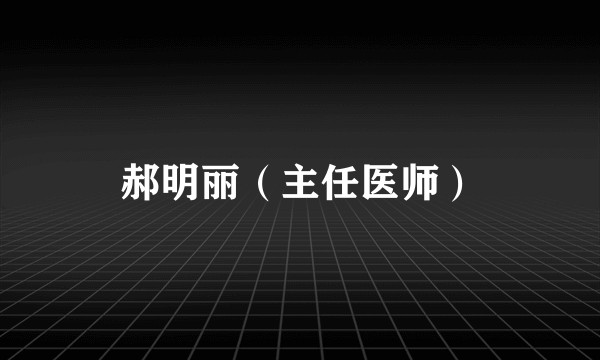 郝明丽（主任医师）