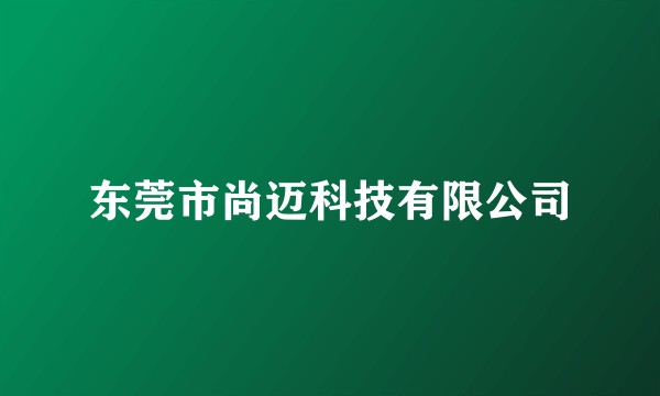 东莞市尚迈科技有限公司