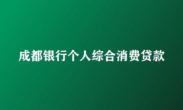 成都银行个人综合消费贷款