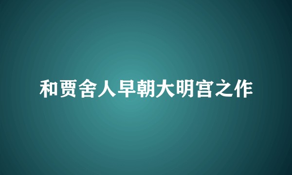 和贾舍人早朝大明宫之作