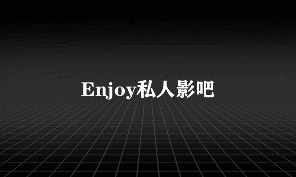 Enjoy私人影吧