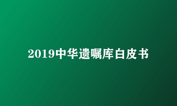 2019中华遗嘱库白皮书