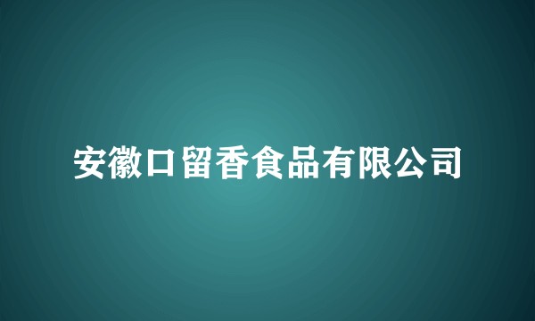安徽口留香食品有限公司