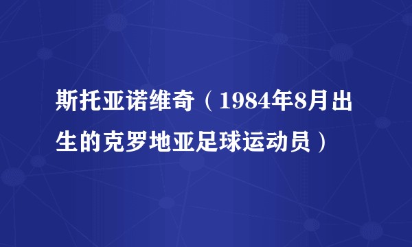 斯托亚诺维奇（1984年8月出生的克罗地亚足球运动员）