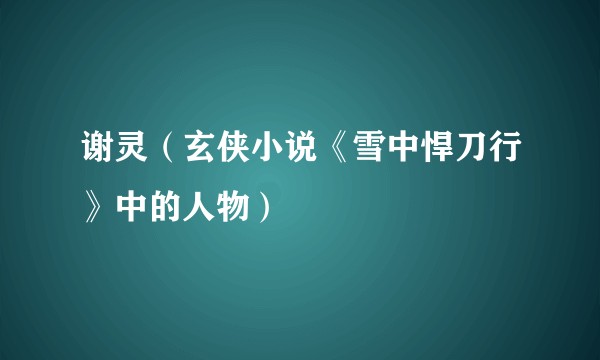 谢灵（玄侠小说《雪中悍刀行》中的人物）