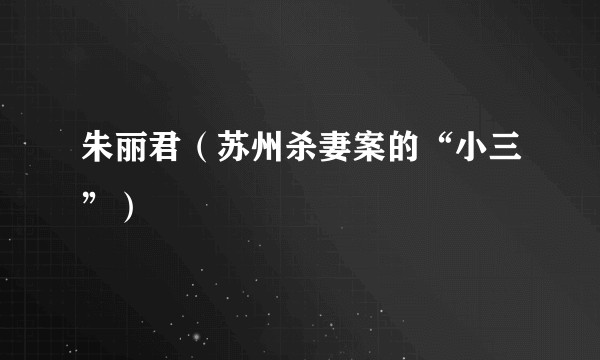 朱丽君(苏州杀妻案的“小三”)