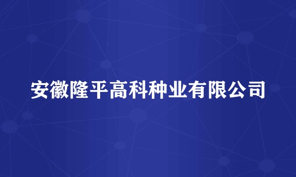 安徽隆平高科种业有限公司