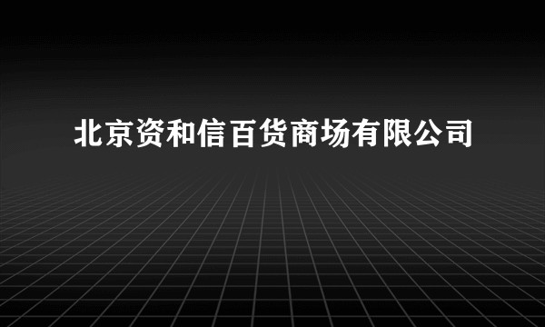 北京资和信百货商场有限公司