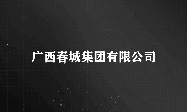 广西春城集团有限公司