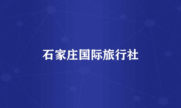 石家庄国际旅行社