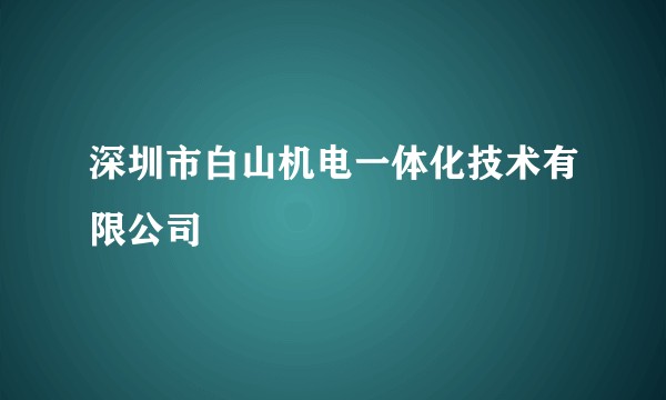 深圳市白山机电一体化技术有限公司