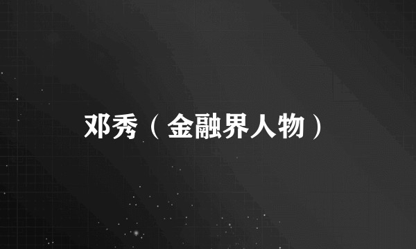 邓秀（金融界人物）