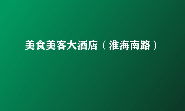 美食美客大酒店（淮海南路）