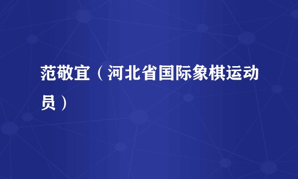 范敬宜（河北省国际象棋运动员）