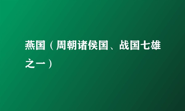 燕国（周朝诸侯国、战国七雄之一）