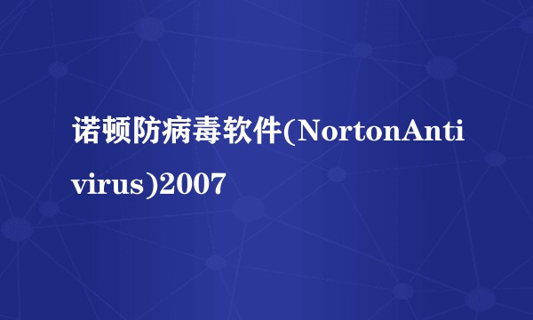 诺顿防病毒软件(NortonAntivirus)2007
