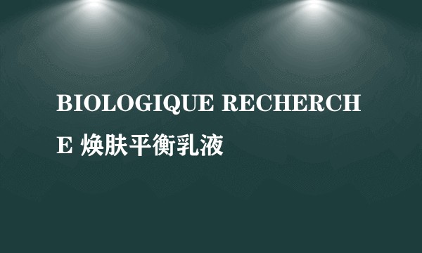 BIOLOGIQUE RECHERCHE 焕肤平衡乳液