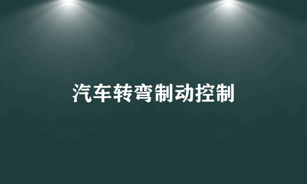 汽车转弯制动控制