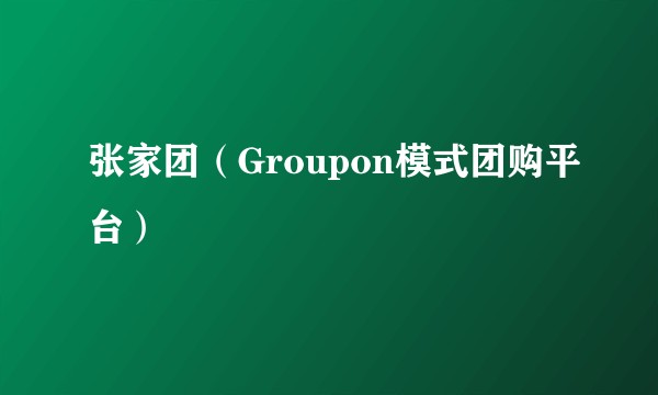 张家团（Groupon模式团购平台）
