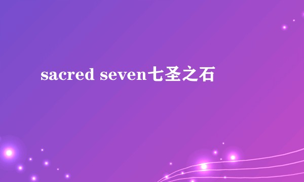 sacred seven七圣之石