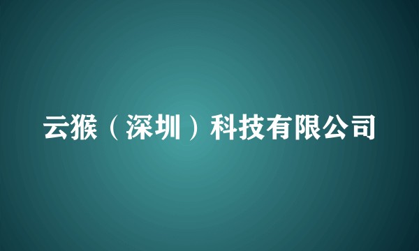 云猴（深圳）科技有限公司