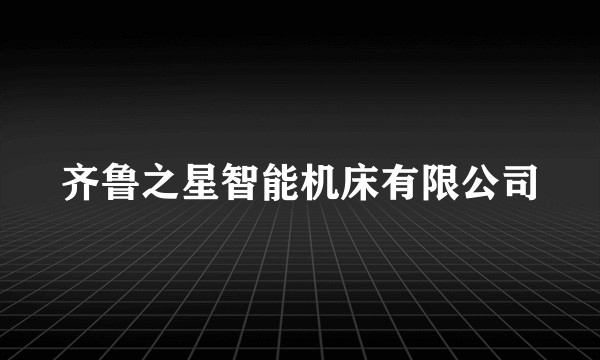 齐鲁之星智能机床有限公司