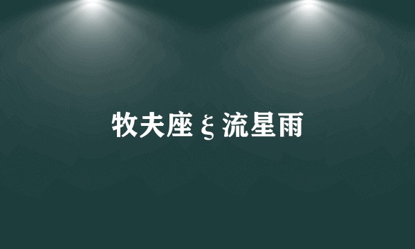牧夫座ξ流星雨