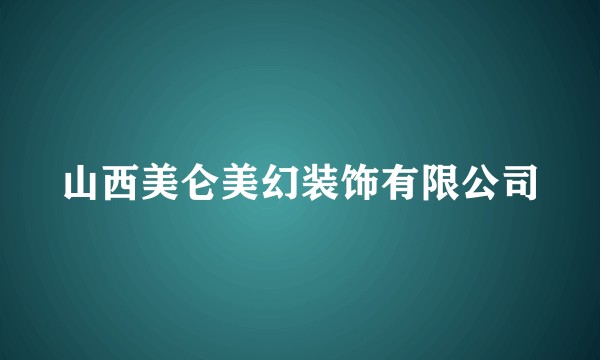 山西美仑美幻装饰有限公司