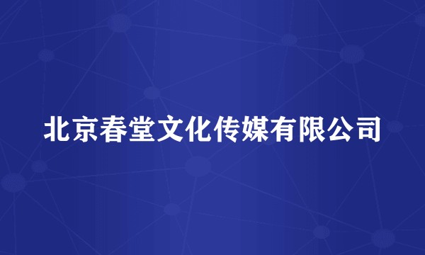 北京春堂文化传媒有限公司