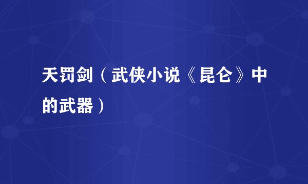 天罚剑（武侠小说《昆仑》中的武器）