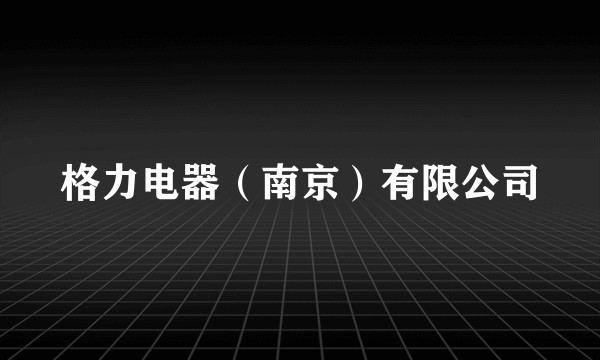 格力电器（南京）有限公司
