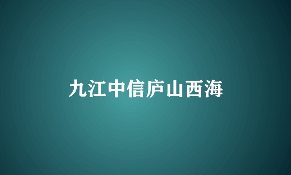 九江中信庐山西海