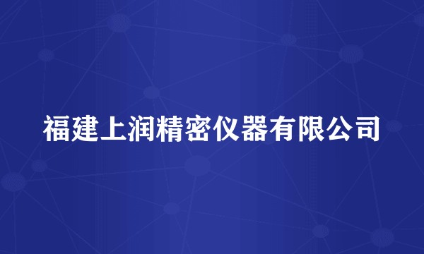 福建上润精密仪器有限公司