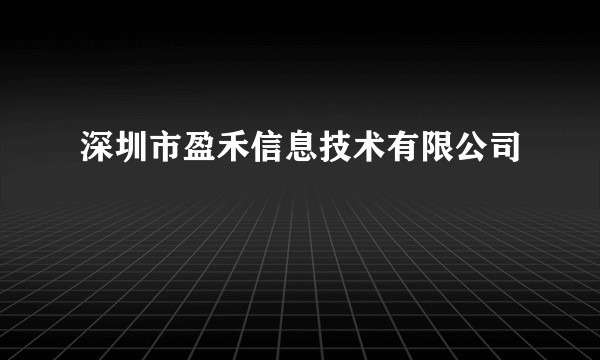 深圳市盈禾信息技术有限公司