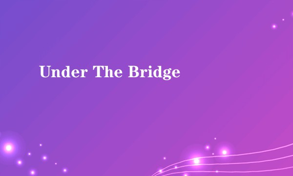 Under The Bridge