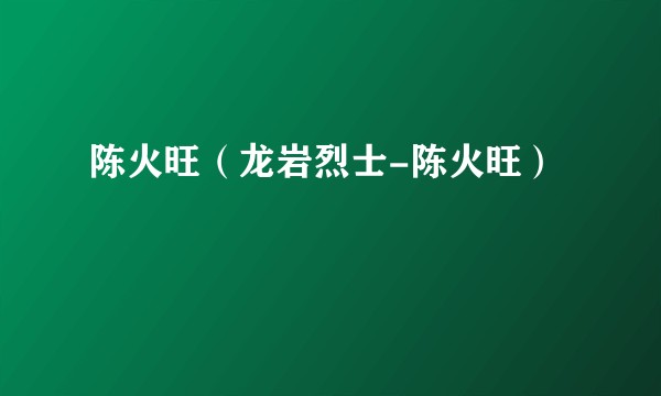 陈火旺（龙岩烈士-陈火旺）