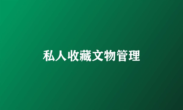 私人收藏文物管理