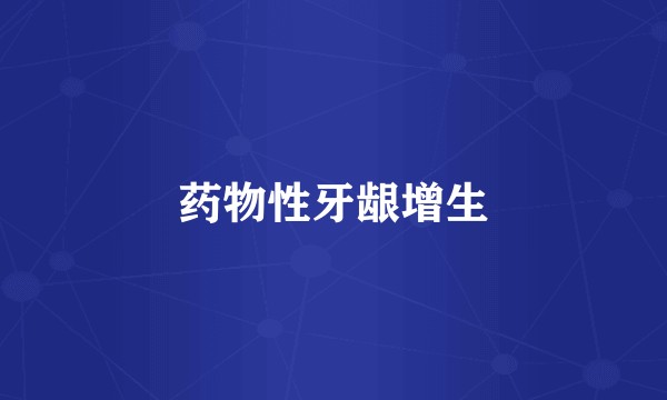 药物性牙龈增生