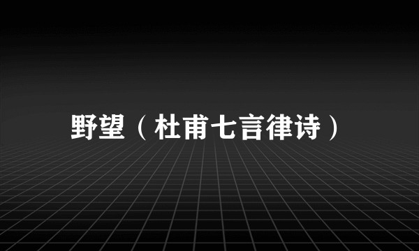 野望（杜甫七言律诗）