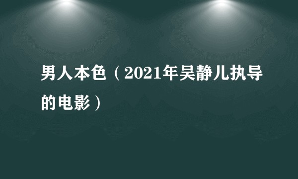男人本色（2021年吴静儿执导的电影）