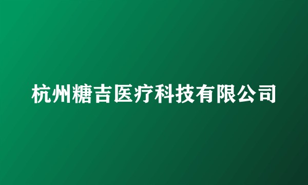 杭州糖吉医疗科技有限公司