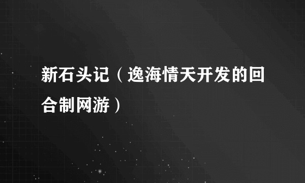 新石头记（逸海情天开发的回合制网游）