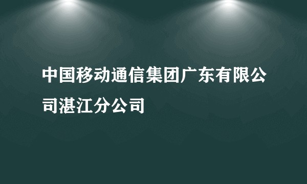 中国移动通信集团广东有限公司湛江分公司