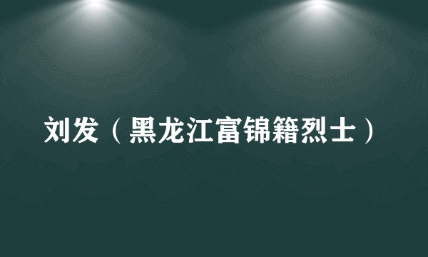 刘发（黑龙江富锦籍烈士）
