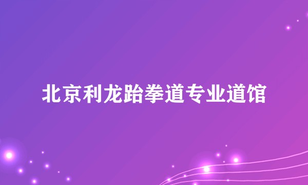 北京利龙跆拳道专业道馆